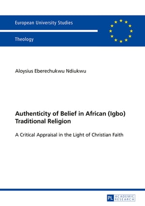 楽天楽天Kobo電子書籍ストアAuthenticity of Belief in African （Igbo） Traditional Religion A Critical Appraisal in the Light of Christian Faith【電子書籍】[ Aloysius Ndiukwu ]