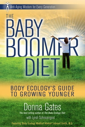 The Baby Boomer Diet Body Ecology's Guide to Growing Younger: Anti-Aging Wisdom for Every Generation【電子書籍】[ Donna Gates ]