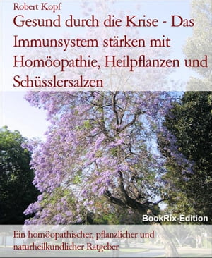 Gesund durch die Krise - Das Immunsystem st?rken mit Hom?opathie, Heilpflanzen und Sch?sslersalzen Ein hom?opathischer, pflanzlicher und naturheilkundlicher Ratgeber