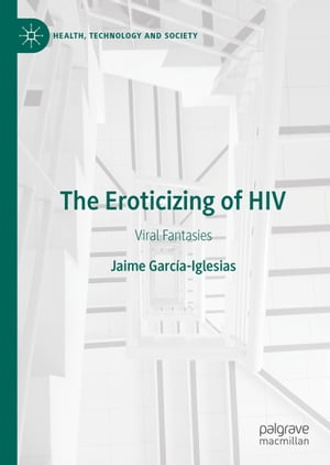 The Eroticizing of HIV Viral Fantasies【電子書籍】[ Jaime Garc?a-Iglesias ]