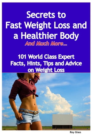 ŷKoboŻҽҥȥ㤨Secrets to Fast Weight Loss and a Healthier Body - And Much More - 101 World Class Expert Facts, Hints, Tips and Advice on Weight LossŻҽҡ[ Roy Glass ]פβǤʤ2,083ߤˤʤޤ