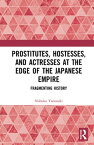 Prostitutes, Hostesses, and Actresses at the Edge of the Japanese Empire Fragmenting History【電子書籍】[ Nobuko Ishitate-Okunomiya Yamasaki ]