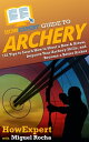 HowExpert Guide to Archery 101 Tips to Learn How to Shoot a Bow Arrow, Improve Your Archery Skills, and Become a Better Archer【電子書籍】 HowExpert