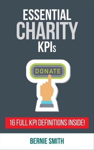 Essential Charity KPIs 16 Full KPI Definitions IncludedŻҽҡ[ Bernie Smith ]