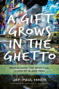 A Gift Grows in the Ghetto Reimagining the Spiritual Lives of Black Men【電子書籍】[ J...