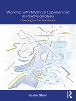 Working with Mystical Experiences in Psychoanalysis Opening to the Numinous