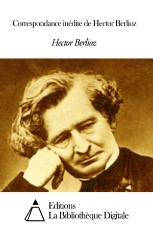 Correspondance in?dite de Hector Berlioz