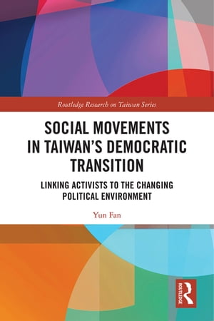 Social Movements in Taiwan’s Democratic Transition Linking Activists to the Changing Political Environment