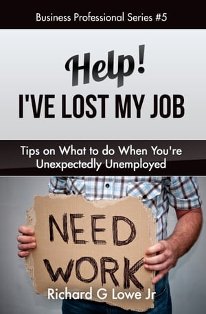 Help! I’ve Lost My Job Tips on What to do When You’re Unexpectedly Unemployed