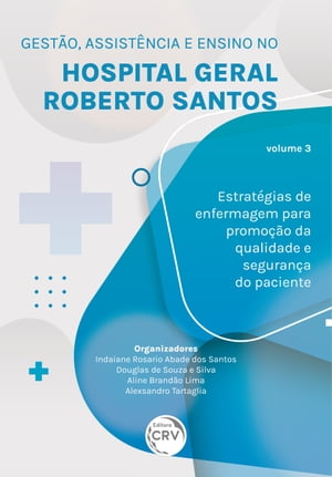 GEST?O, ASSIST?NCIA E ENSINO NO HOSPITAL GERAL ROBERTO SANTOS estrat?gias de enfermagem para promo??o da qualidade e seguran?a do paciente Volume 3