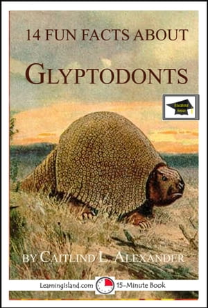 14 Fun Facts About Glyptodonts: Educational Version