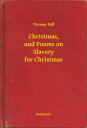 Christmas, and Poems on Slavery for Christmas【電子書籍】[ Thomas Hill ]