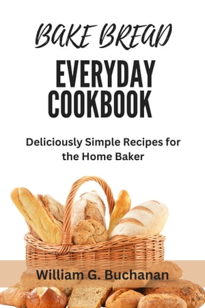 BAKE BREAD EVERYDAY COOKBOOK