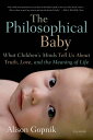 The Philosophical Baby What Children 039 s Minds Tell Us About Truth, Love, and the Meaning of Life【電子書籍】 Alison Gopnik