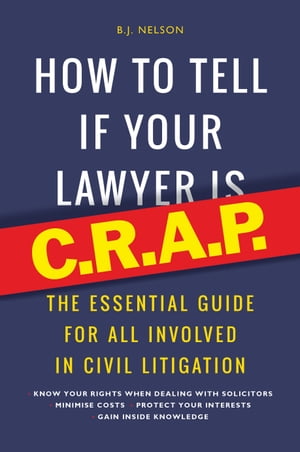 How To Tell If Your Lawyer is C.R.A.P. the essential guide for all involved in civil litigation