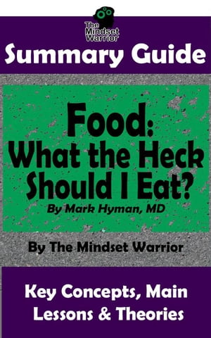 Summary Guide: Food: What the Heck Should I Eat?: By Mark Hyman, MD | The Mindset Warrior Summary Guide