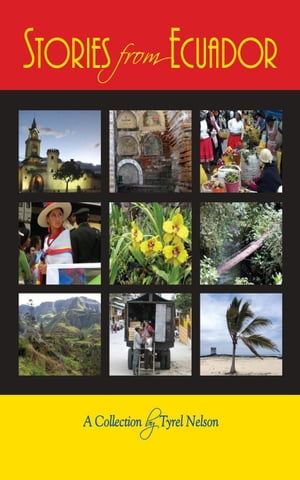 Stories from Ecuador: A Collection by Tyrel Nelson【電子書籍】[ Tyrel Nelson ]