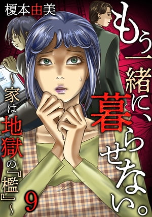 もう一緒に、暮らせない。〜家は地獄の『檻』〜(9)