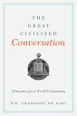 The Great Civilized Conversation Education for a World Community【電子書籍】[ Wm. Theo...