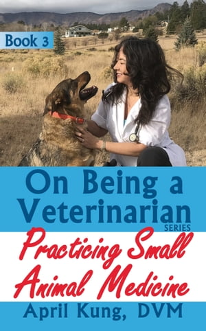 On Being a Veterinarian: Book 3: Practicing Small Animal Medicine