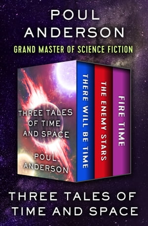 Three Tales of Time and Space There Will Be Time, The Enemy Stars, and Fire Time【電子書籍】[ Poul Anderson ]