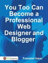 You Too Can Become a Professional Web Designer and Blogger【電子書籍】[ Mr Freedom Isaac ]