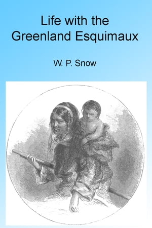 Life with the Greenland Esquimaux, IllustratedŻҽҡ[ W P Snow ]