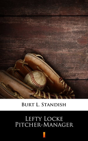 Lefty Locke Pitcher-Manager【電子書籍】[ Burt L. Standish ]