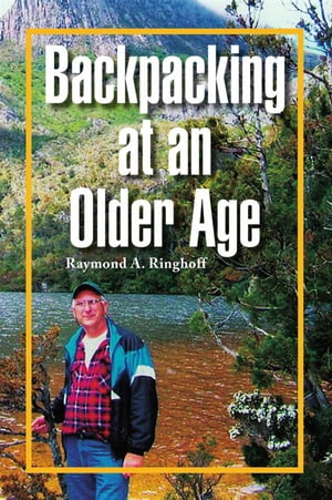 Backpacking at an Older Age【電子書籍】[ Raymond A. Ringhoff ]