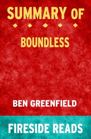 Summary of Boundless: Upgrade Your Brain, Optimize Your Body Defy Aging by Ben Greenfield【電子書籍】 Fireside Reads