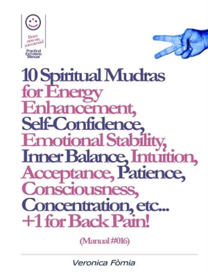 10 Spiritual Mudras for Energy Enhancement, Self-Confidence, Emotional Stability, Inner Balance, Acceptance, Patience, Consciousness, Intuition, Concentration etc... +1 for Back Pain! (Manual #016)