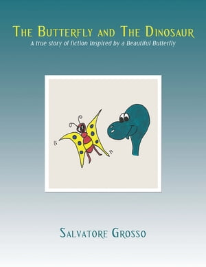 The Butterfly and the Dinosaur A True Story of Fiction Inspired by a Beautiful Butterfly【電子書籍】[ Salvatore Grosso ]