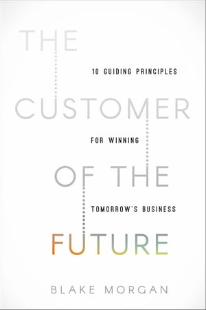 The Customer of the Future 10 Guiding Principles for Winning Tomorrow's Business