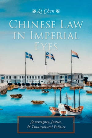 Chinese Law in Imperial Eyes Sovereignty, Justice, and Transcultural Politics