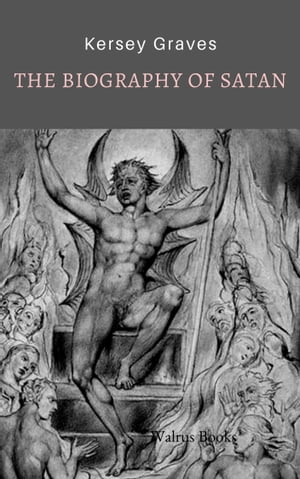 The Biography of Satan【電子書籍】[ Kersey Graves ]