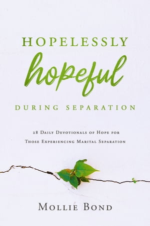 Hopelessly Hopeful During Separation 28 Daily Devotionals of Hope for Those Experiencing Marital Separation【電子書籍】[ Mollie Bond ]