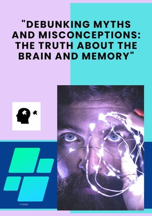 "Debunking Myths and Misconceptions: The Truth about the Brain and Memory"
