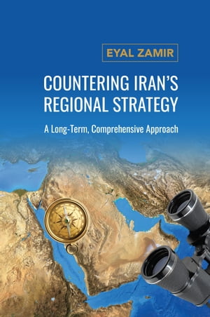 Countering Iran's Regional Strategy A Long-Term, Comprehensive Approach