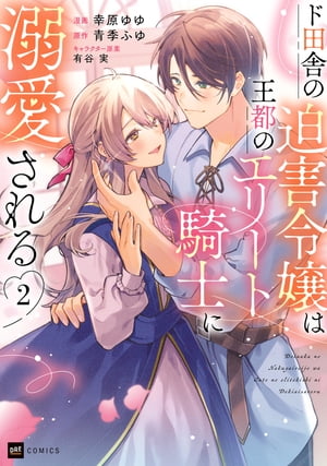 ド田舎の迫害令嬢は王都のエリート騎士に溺愛される2