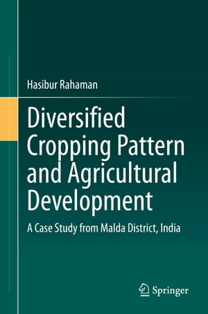 Diversified Cropping Pattern and Agricultural Development A Case Study from Malda District, India【電子書籍】[ Hasibur Rahaman ]