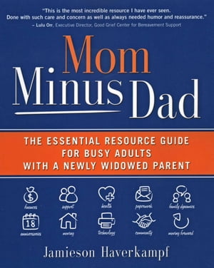 Mom Minus Dad: The Essential Resource Guide for Busy Adults with a Newly Widowed Parent