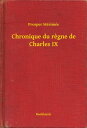 Chronique du regne de Charles IX【電子書籍】[ Prosper M?rim?e ]