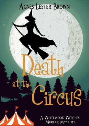 Death At The Circus The Whitewood Witches of Fennelmoore【電子書籍】 Agnes Lester Brown