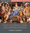 Italy and Her Invaders: The Lombard Kingdom【電子書籍】 Thomas Hodgkin