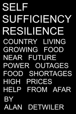 Self Sufficiency: Resilience, Country Living, Growing Food; Plausible Near Future Disruption: Power Outages, Food Shortage, High Prices