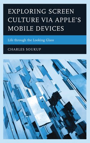 楽天楽天Kobo電子書籍ストアExploring Screen Culture via Apple's Mobile Devices Life through the Looking Glass【電子書籍】[ Charles Soukup ]