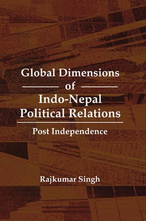 Global Dimensions of Indo-Nepal Political Relations Post Independence