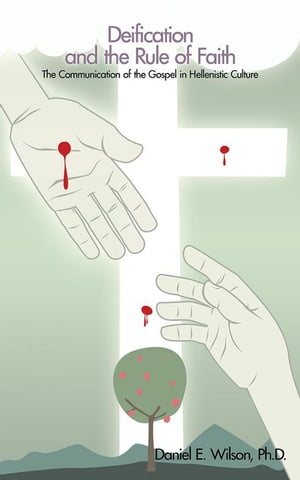 楽天楽天Kobo電子書籍ストアDeification and the Rule of Faith The Communication of the Gospel in Hellenistic Culture【電子書籍】[ Daniel E. Wilson Ph.D. ]