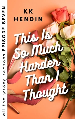 This Is So Much Harder Than I Thought: All The Wrong Reasons Episode Seven