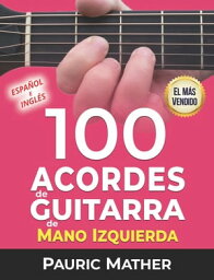 100 Acordes De Guitarra De Mano Izquierda Para Principiantes y Intermedios【電子書籍】[ Pauric Mather ]
